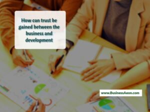 How can trust be gained between the business and development