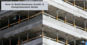 How to Build Business Credit: A Comprehensive Guide