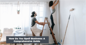 How Do You Spell Business: A Comprehensive Guide