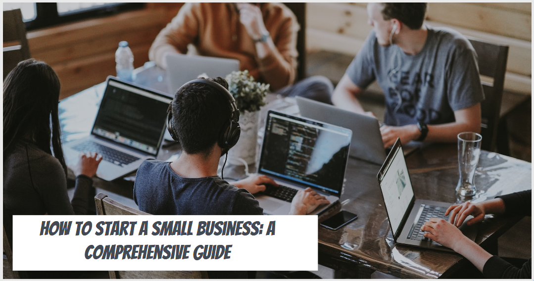 How to Start a Small Business: A Comprehensive Guide