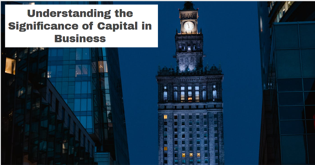 Understanding the Significance of Capital in Business