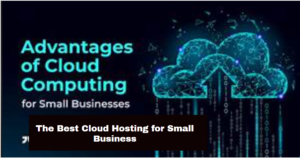 The Best Cloud Hosting for Small Business: Boosting Efficiency and Scalability
