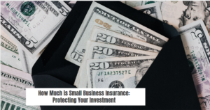 How Much is Small Business Insurance: Protecting Your Investment