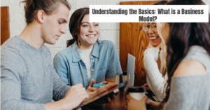 Understanding the Basics: What is a Business Model?