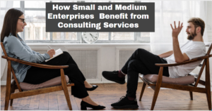 Unlocking Success: How Small and Medium Enterprises (SMEs) Benefit from Consulting Services