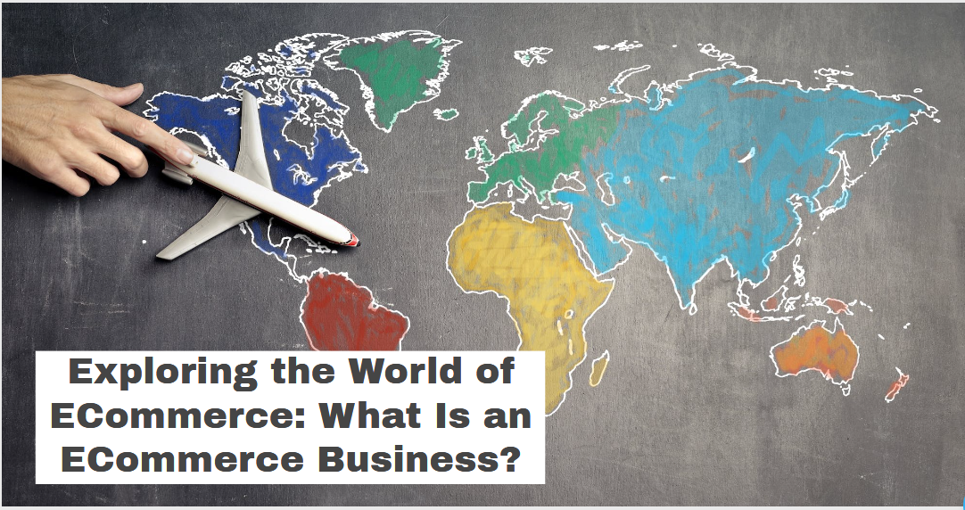 Exploring the World of ECommerce: What Is an ECommerce Business?