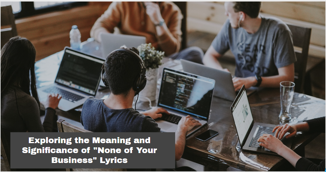 Exploring the Meaning and Significance of "None of Your Business" Lyrics