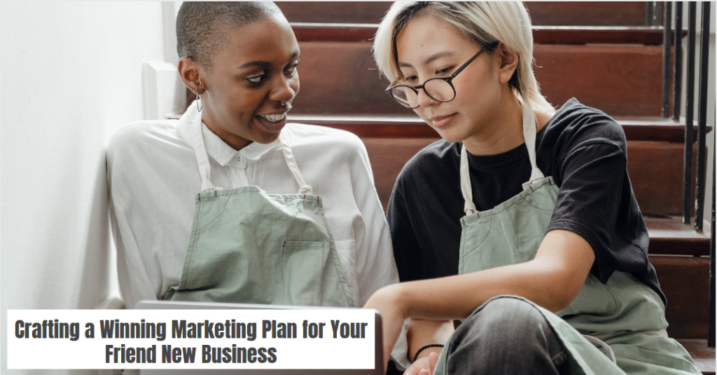 Crafting a Winning Marketing Plan for Your Friend New Business