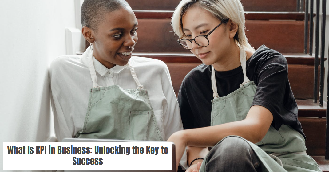 What Is KPI in Business: Unlocking the Key to Success