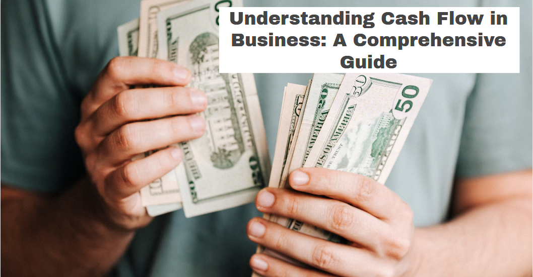 Understanding Cash Flow in Business: A Comprehensive Guide