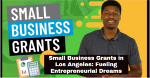 Small Business Grants in Los Angeles: Fueling Entrepreneurial Dreams
