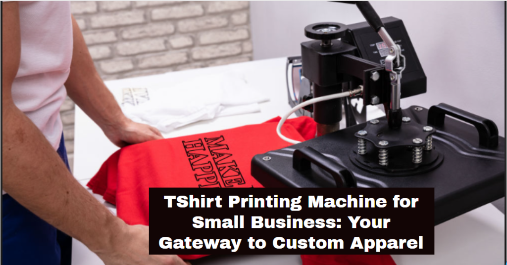 TShirt Printing Machine for Small Business: Your Gateway to Custom Apparel