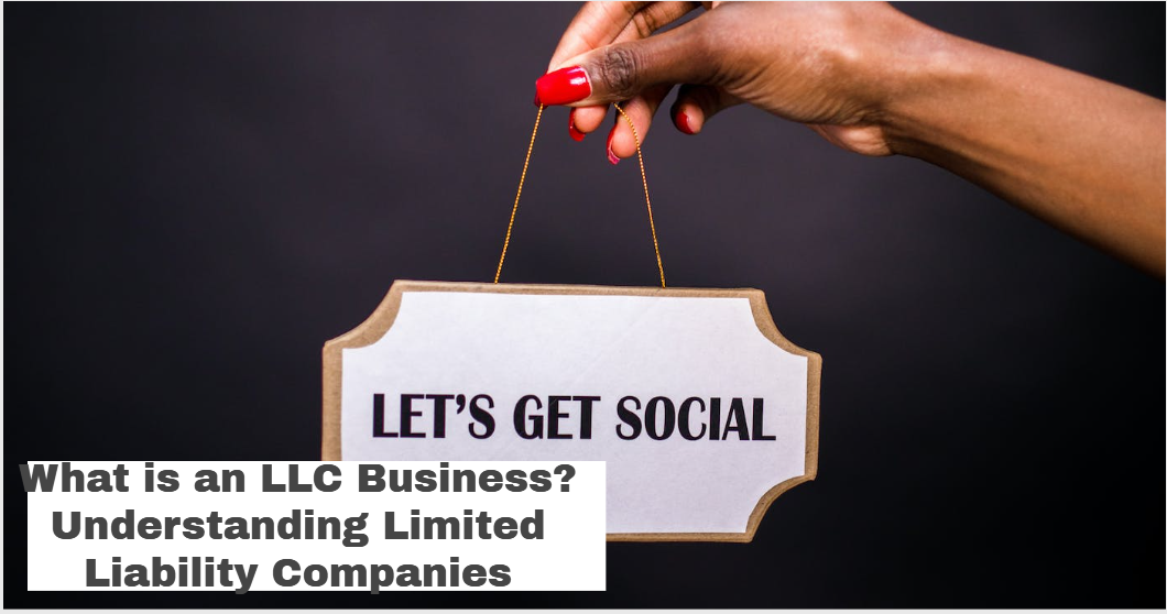 What is an LLC Business? Understanding Limited Liability Companies