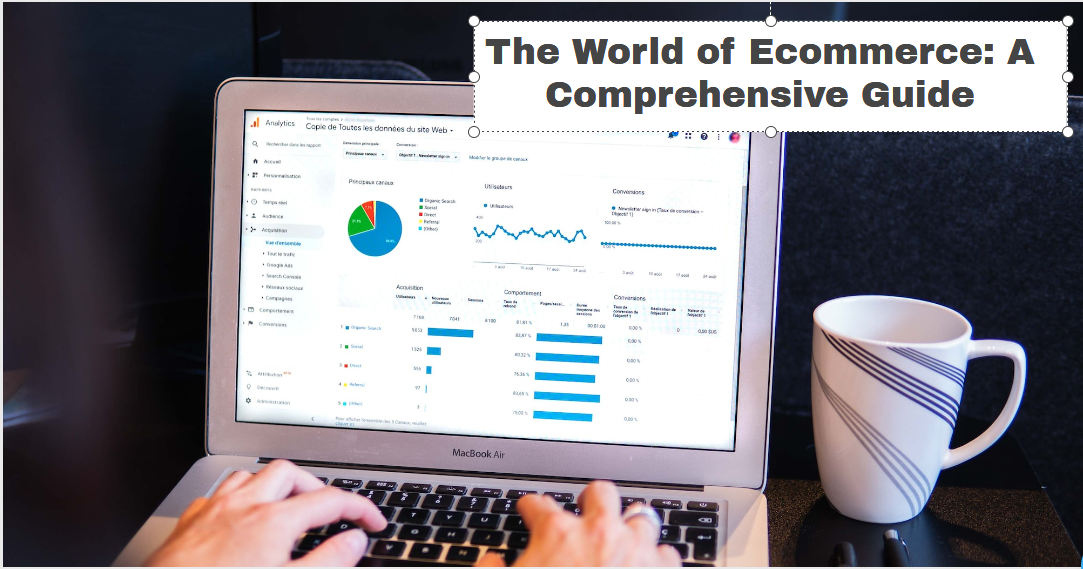 The World of Ecommerce: A Comprehensive Guide