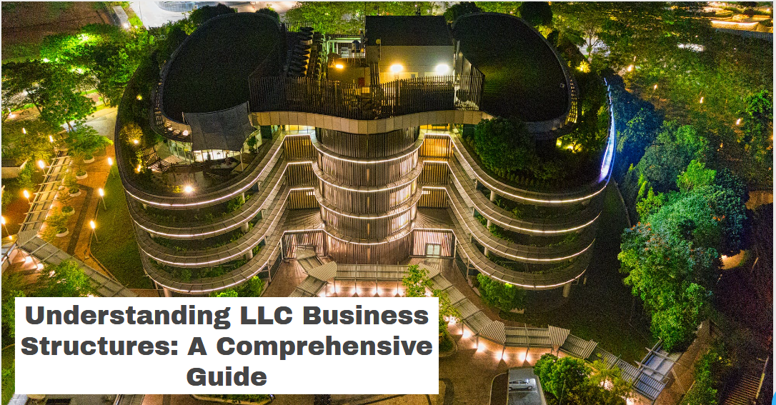 Understanding LLC Business Structures: A Comprehensive Guide