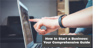 How to Start a Business: Your Comprehensive Guide