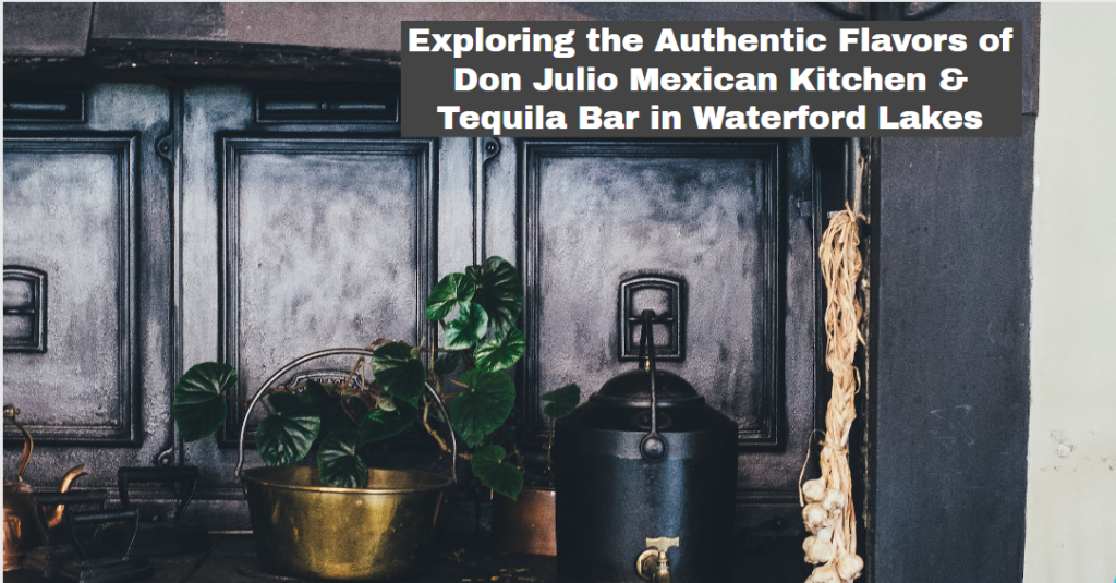 Exploring the Authentic Flavors of Don Julio Mexican Kitchen & Tequila Bar in Waterford Lakes