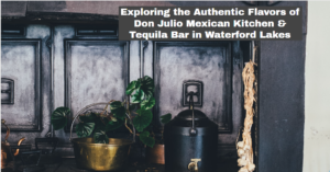 Exploring the Authentic Flavors of Don Julio Mexican Kitchen & Tequila Bar in Waterford Lakes