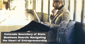 Colorado Secretary of State Business Search: Navigating the Heart of Entrepreneurship