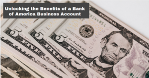 Unlocking the Benefits of a Bank of America Business Account