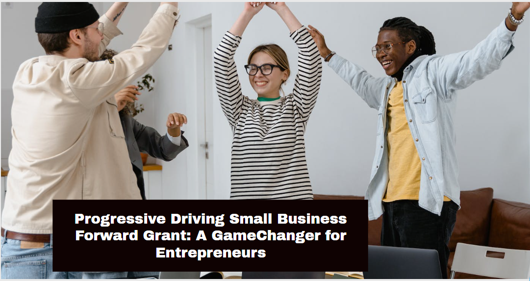 Progressive Driving Small Business Forward Grant: A GameChanger for Entrepreneurs