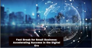 Fast Break for Small Business: Accelerating Success in the Digital Era