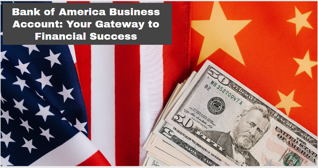 Bank of America Business Account: Your Gateway to Financial Success