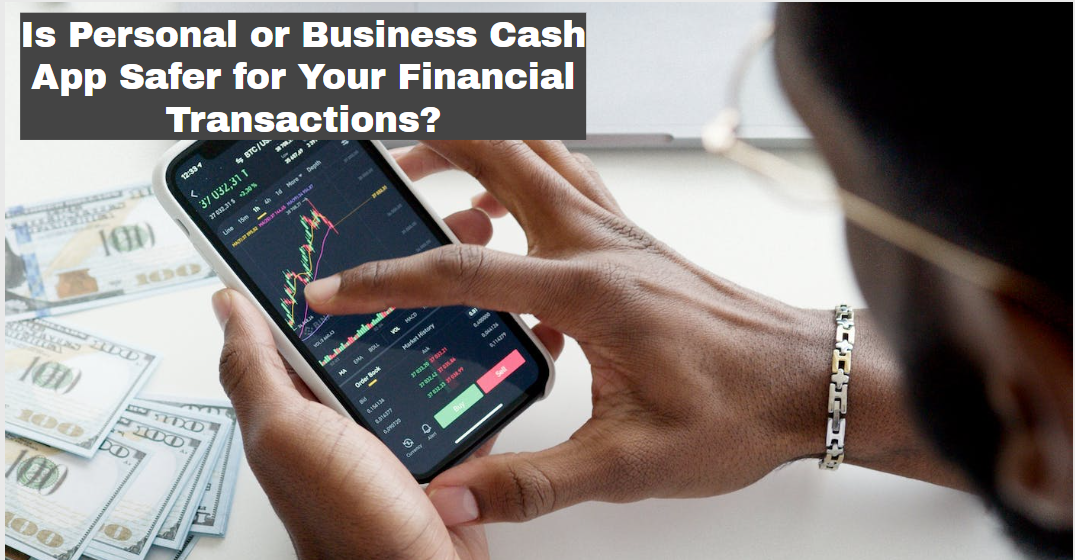Is Personal or Business Cash App Safer for Your Financial Transactions?