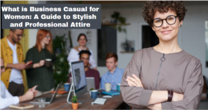 What is Business Casual for Women: A Guide to Stylish and Professional Attire