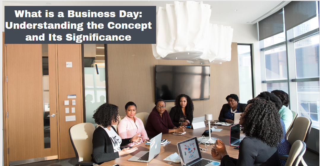 What is a Business Day: Understanding the Concept and Its Significance